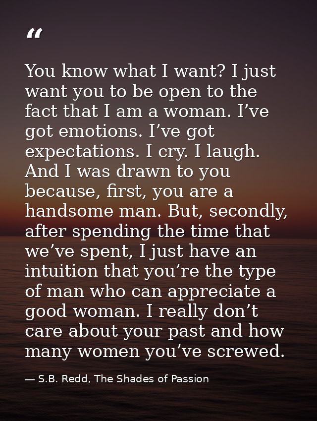 You know what I want? I just want you to be open to the fact that I am a woman. I’ve got emotions. I’ve got expectations — S.B. Redd, The Shades of Passion