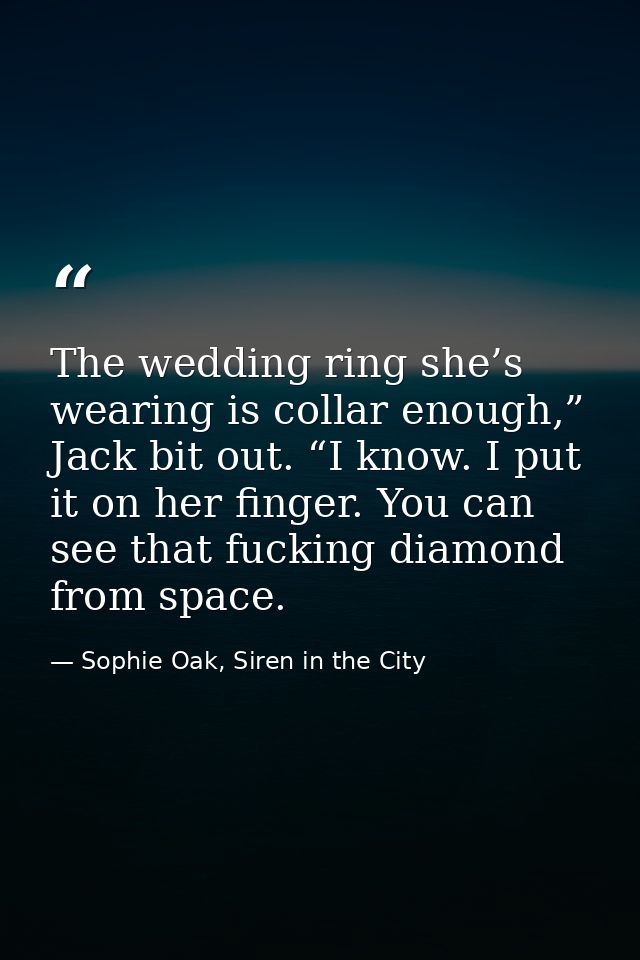 The wedding ring she’s wearing is collar enough,” Jack bit out. “I know. I put it on her finger. You can see that fuckin — Sophie Oak, Siren in the City