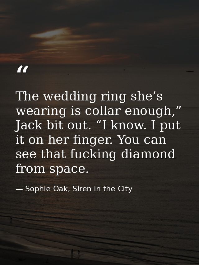 The wedding ring she’s wearing is collar enough,” Jack bit out. “I know. I put it on her finger. You can see that fuckin — Sophie Oak, Siren in the City