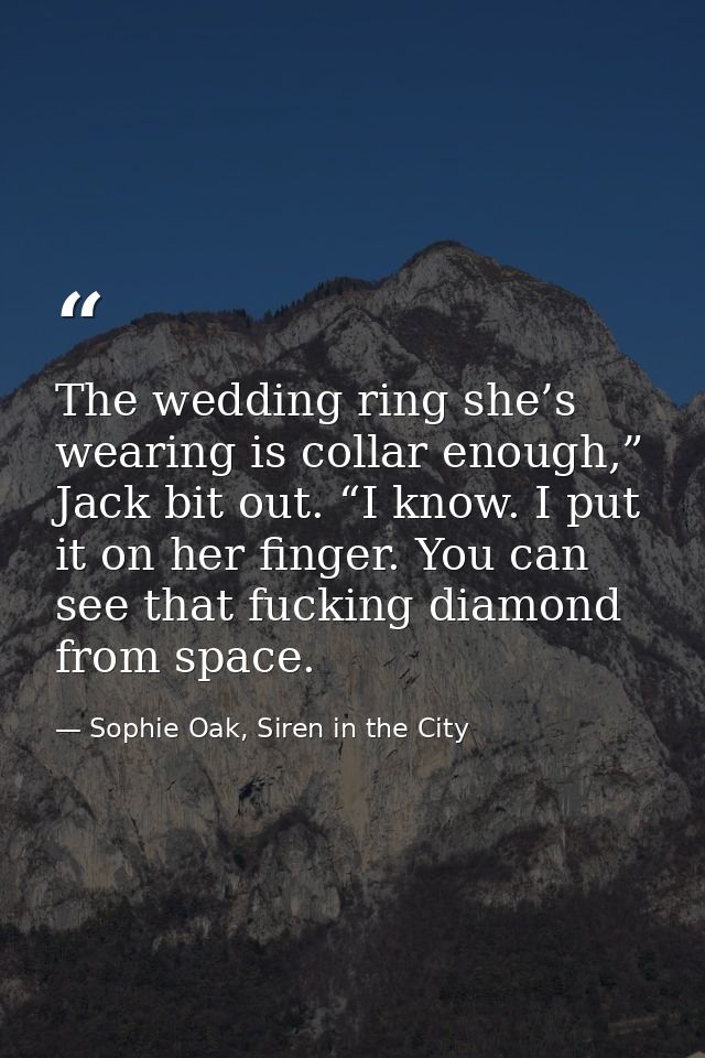 The wedding ring she’s wearing is collar enough,” Jack bit out. “I know. I put it on her finger. You can see that fuckin — Sophie Oak, Siren in the City