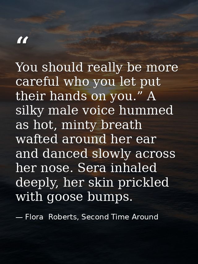 You should really be more careful who you let put their hands on you.” A silky male voice hummed as hot, minty breath wa — Flora  Roberts, Second Time Around