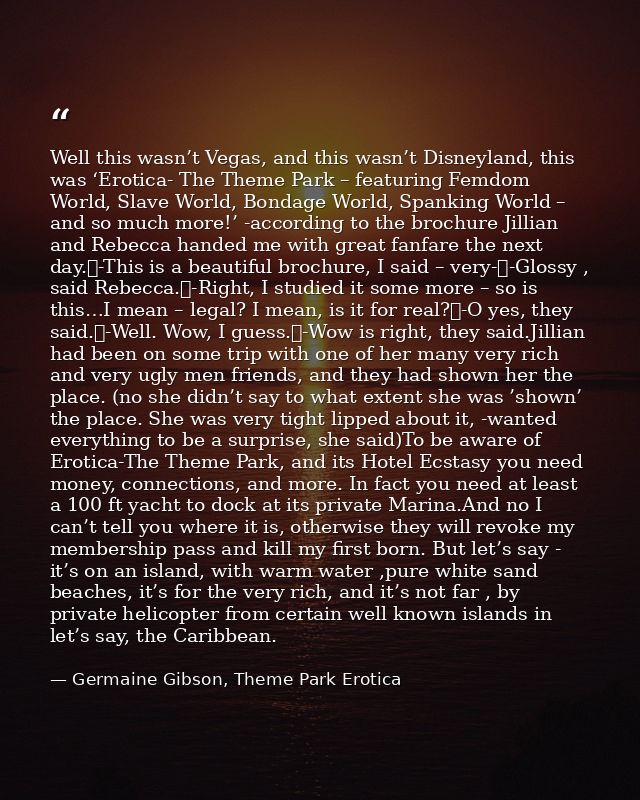 Well this wasn’t Vegas, and this wasn’t Disneyland, this was ‘Erotica- The Theme Park – featuring Femdom World, Slave Wo — Germaine Gibson, Theme Park Erotica
