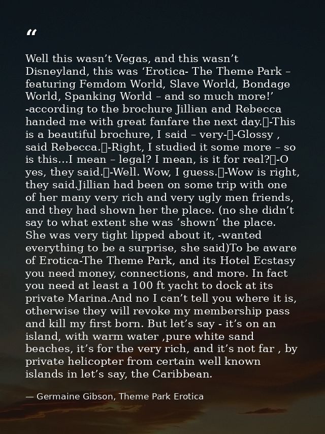 Well this wasn’t Vegas, and this wasn’t Disneyland, this was ‘Erotica- The Theme Park – featuring Femdom World, Slave Wo — Germaine Gibson, Theme Park Erotica