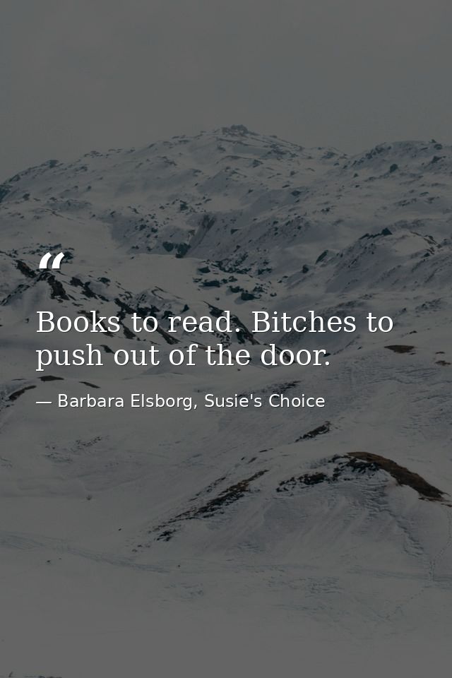 Books to read. Bitches to push out of the door. — Barbara Elsborg, Susie's Choice
