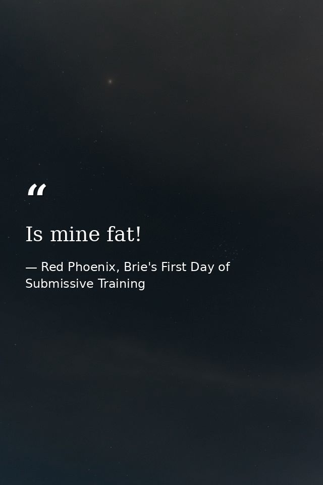 Is mine fat! — Red Phoenix, Brie's First Day of Submissive Training
