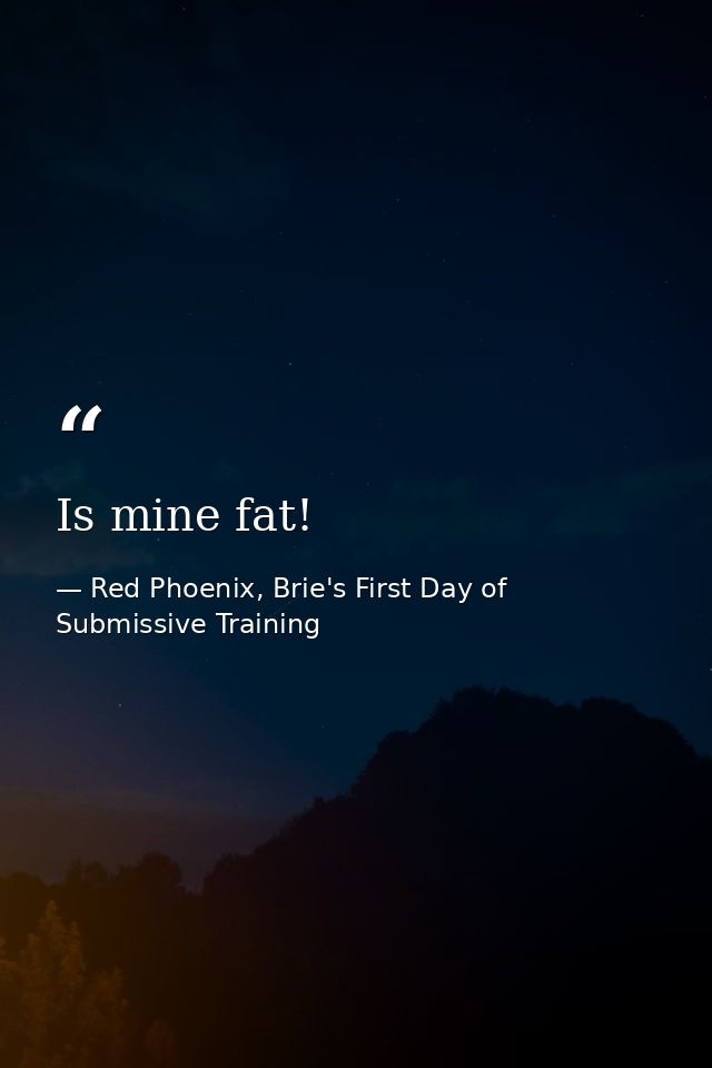 Is mine fat! — Red Phoenix, Brie's First Day of Submissive Training