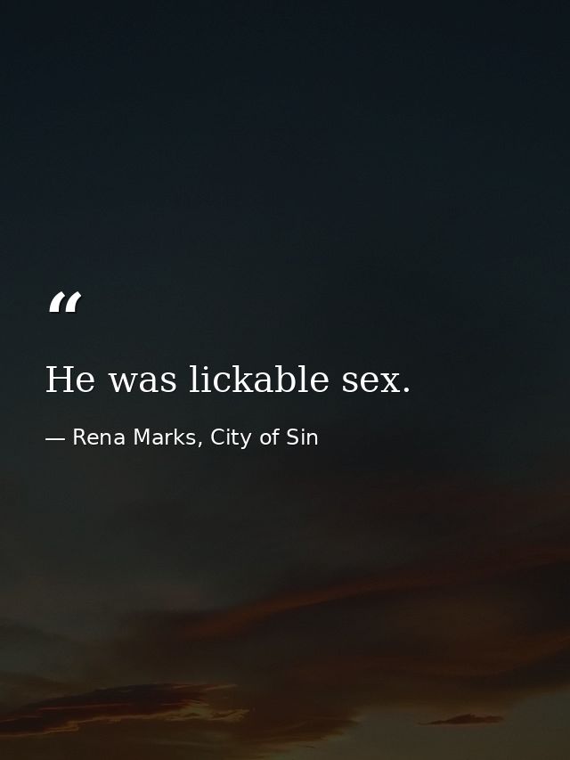 He was lickable sex. — Rena Marks, City of Sin