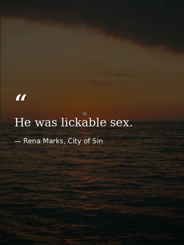 He was lickable sex. — Rena Marks, City of Sin