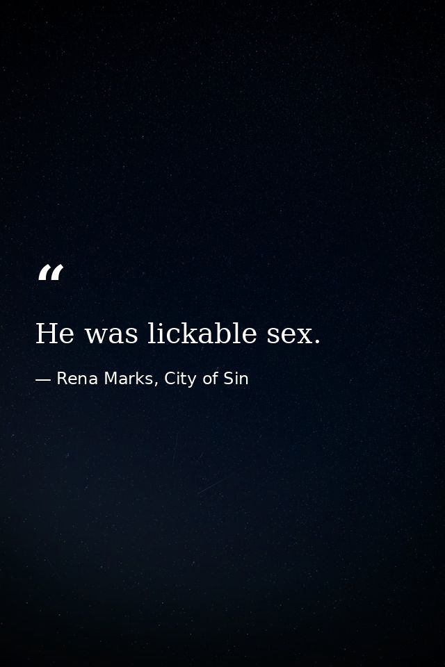 He was lickable sex. — Rena Marks, City of Sin