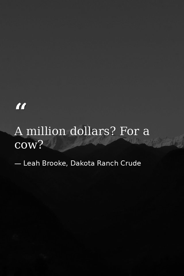 A million dollars? For a cow? — Leah Brooke, Dakota Ranch Crude