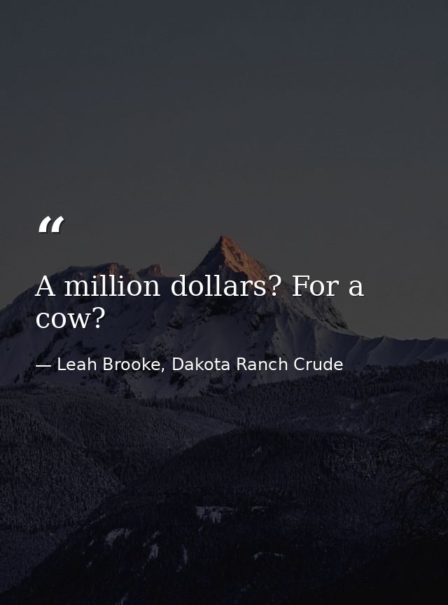 A million dollars? For a cow? — Leah Brooke, Dakota Ranch Crude