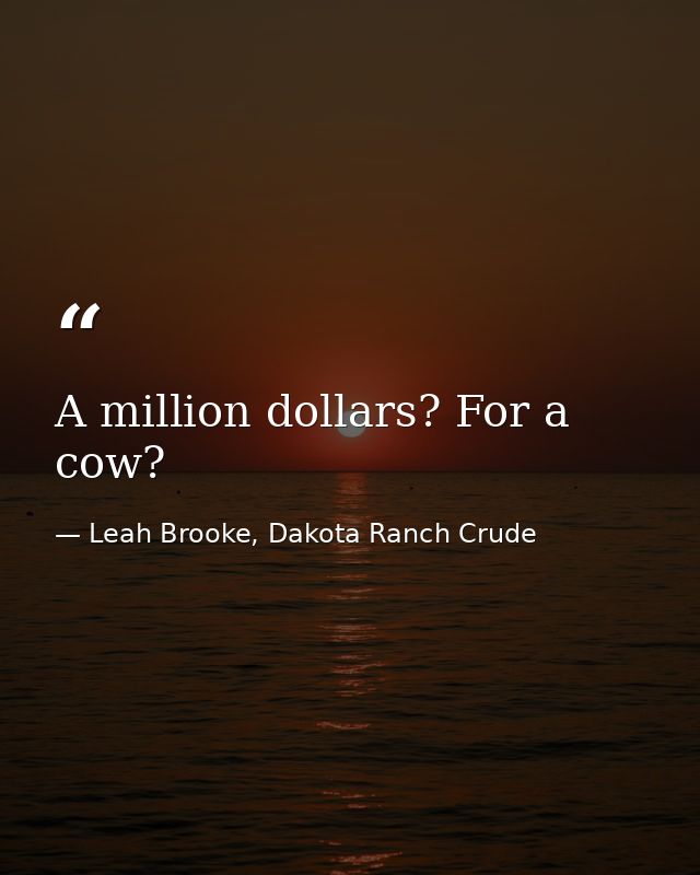 A million dollars? For a cow? — Leah Brooke, Dakota Ranch Crude