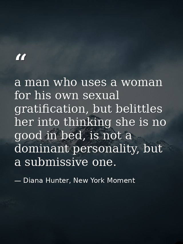 a man who uses a woman for his own sexual gratification, but belittles her into thinking she is no good in bed, is not a — Diana Hunter, New York Moment