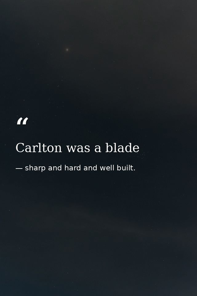 Carlton was a blade — sharp and hard and well built.