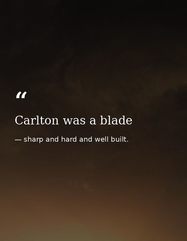 Carlton was a blade — sharp and hard and well built.