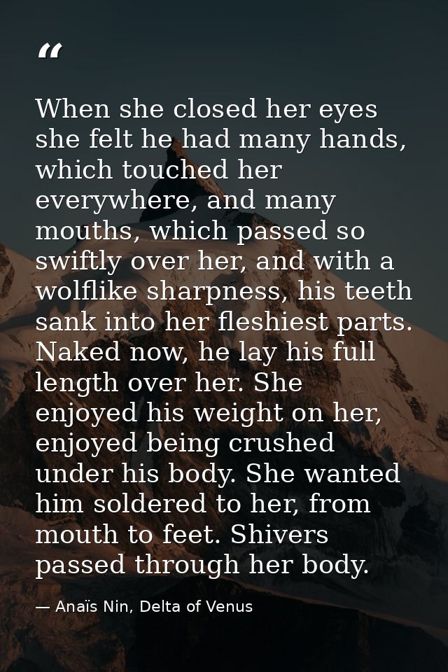 When she closed her eyes she felt he had many hands, which touched her everywhere, and many mouths, which passed so swif — Anaïs Nin, Delta of Venus