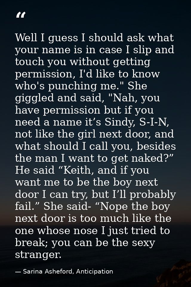 Well I guess I should ask what your name is in case I slip and touch you without getting permission, I'd like to know wh — Sarina Asheford, Anticipation