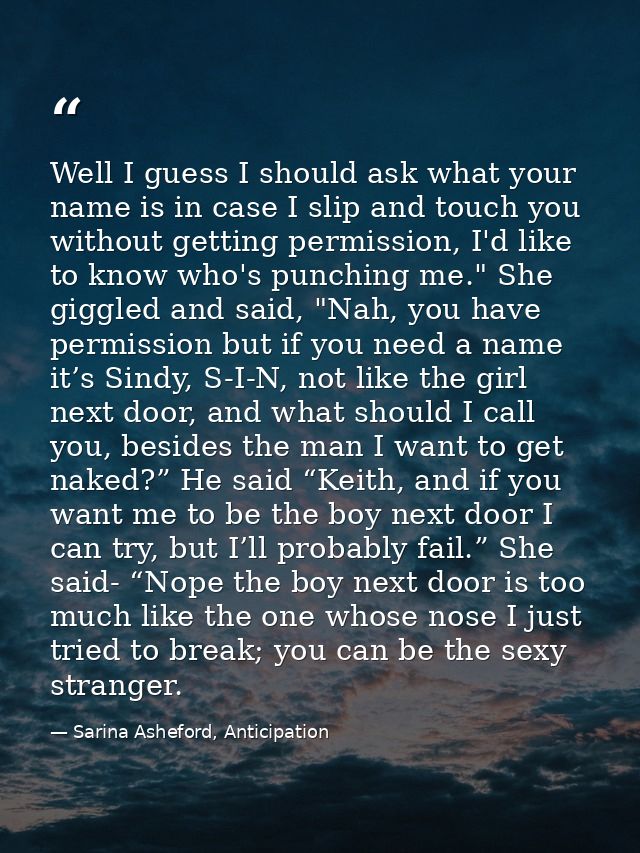 Well I guess I should ask what your name is in case I slip and touch you without getting permission, I'd like to know wh — Sarina Asheford, Anticipation