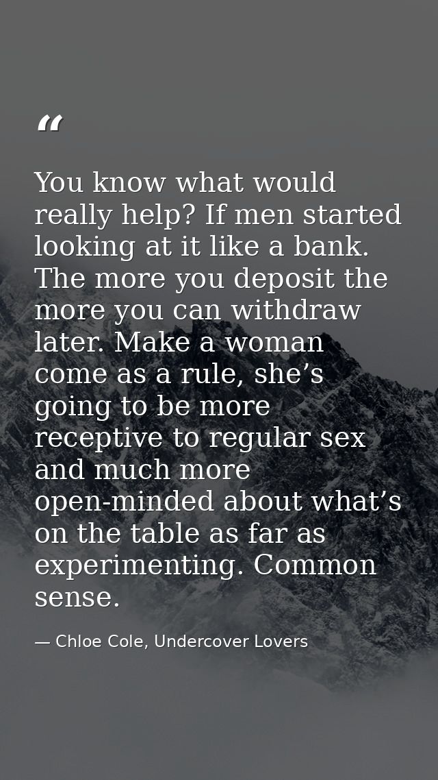You know what would really help? If men started looking at it like a bank. The more you deposit the more you can withdra — Chloe Cole, Undercover Lovers
