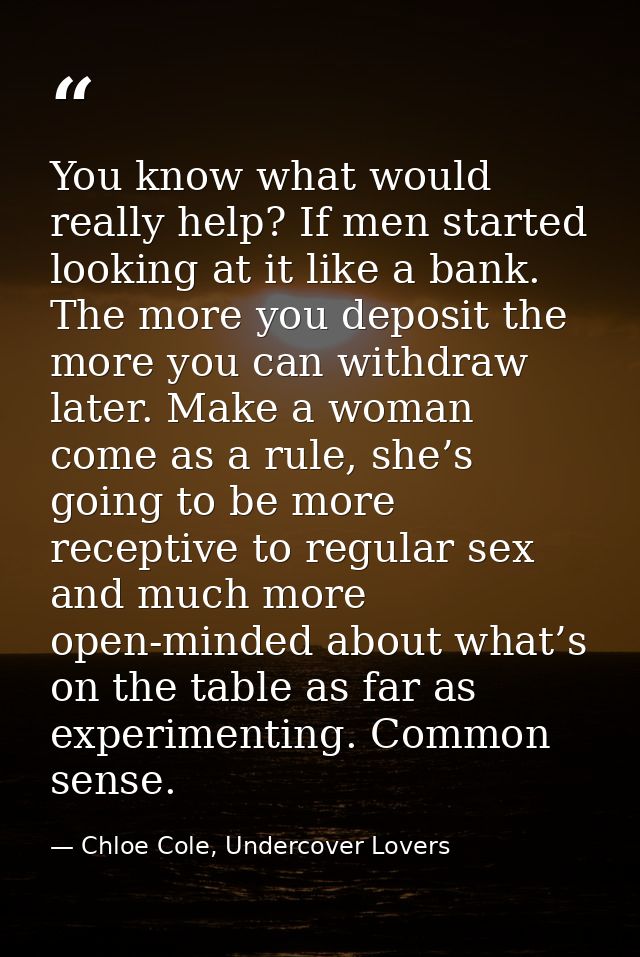 You know what would really help? If men started looking at it like a bank. The more you deposit the more you can withdra — Chloe Cole, Undercover Lovers