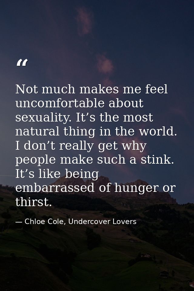 Not much makes me feel uncomfortable about sexuality. It’s the most natural thing in the world. I don’t really get why p — Chloe Cole, Undercover Lovers