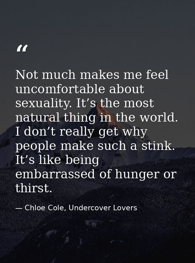 Not much makes me feel uncomfortable about sexuality. It’s the most natural thing in the world. I don’t really get why p — Chloe Cole, Undercover Lovers