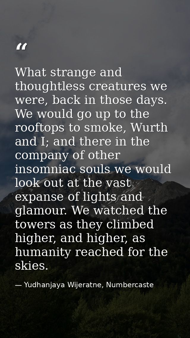 What strange and thoughtless creatures we were, back in those days. We would go up to the rooftops to smoke, Wurth and I — Yudhanjaya Wijeratne, Numbercaste