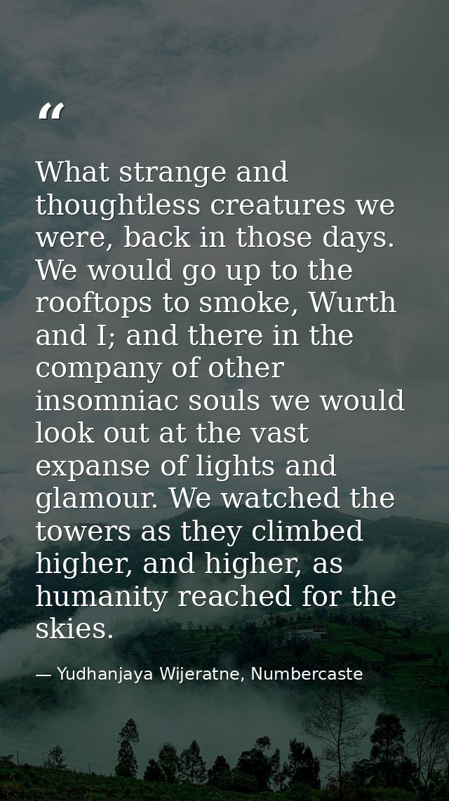 What strange and thoughtless creatures we were, back in those days. We would go up to the rooftops to smoke, Wurth and I — Yudhanjaya Wijeratne, Numbercaste