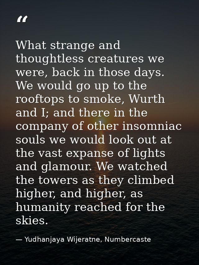 What strange and thoughtless creatures we were, back in those days. We would go up to the rooftops to smoke, Wurth and I — Yudhanjaya Wijeratne, Numbercaste