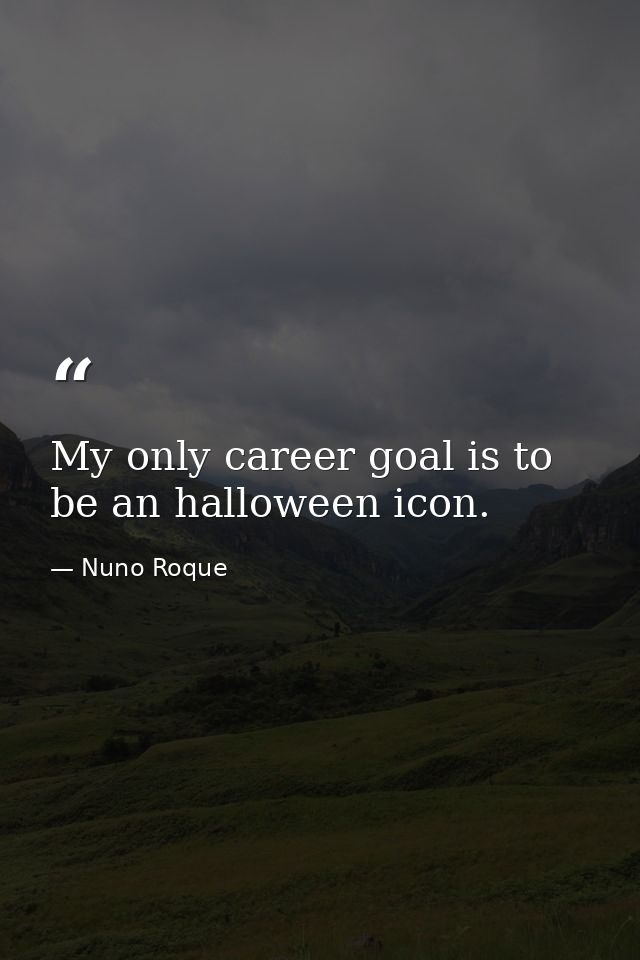 My only career goal is to be an halloween icon. — Nuno Roque
