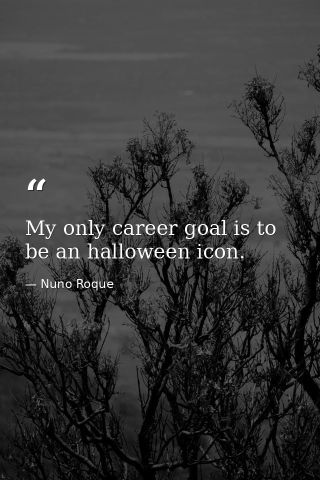 My only career goal is to be an halloween icon. — Nuno Roque