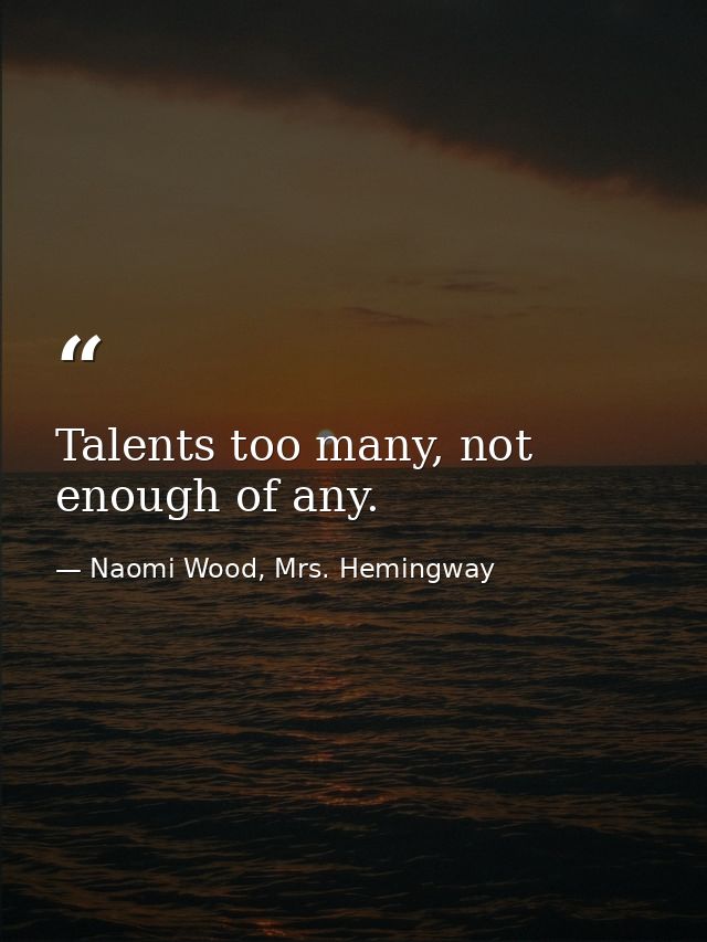 Talents too many, not enough of any. — Naomi Wood, Mrs. Hemingway