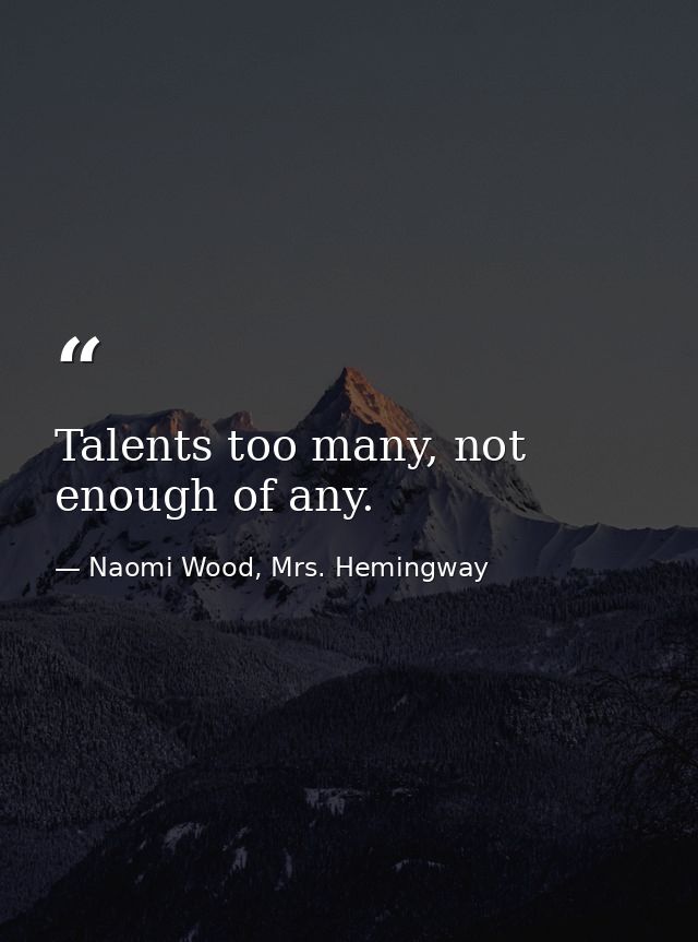 Talents too many, not enough of any. — Naomi Wood, Mrs. Hemingway