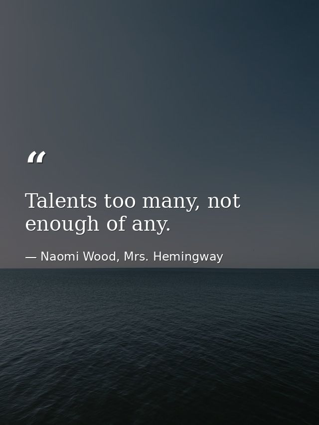 Talents too many, not enough of any. — Naomi Wood, Mrs. Hemingway