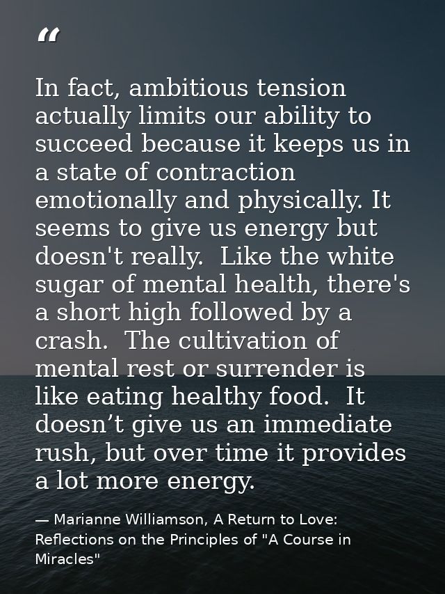 In fact, ambitious tension actually limits our ability to succeed because it keeps us in a state of contraction emotiona — Marianne Williamson, A Return to Love: Reflections on the Principles of "A Course in Miracles"