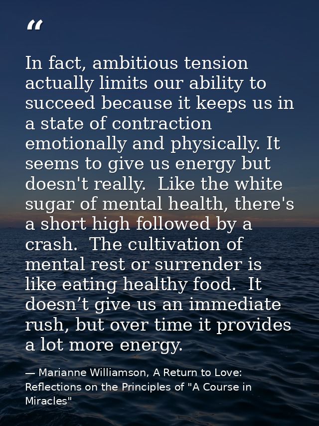 In fact, ambitious tension actually limits our ability to succeed because it keeps us in a state of contraction emotiona — Marianne Williamson, A Return to Love: Reflections on the Principles of "A Course in Miracles"