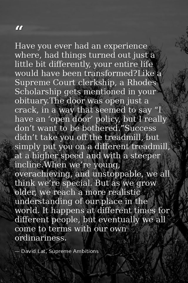 Have you ever had an experience where, had things turned out just a little bit differently, your entire life would have  — David Lat, Supreme Ambitions