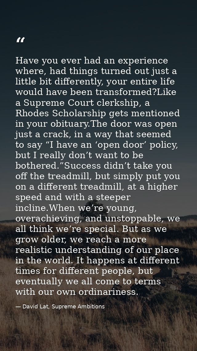 Have you ever had an experience where, had things turned out just a little bit differently, your entire life would have  — David Lat, Supreme Ambitions