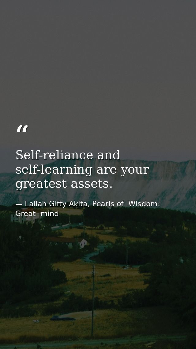 Self-reliance and self-learning are your greatest assets. — Lailah Gifty Akita, Pearls of  Wisdom: Great  mind