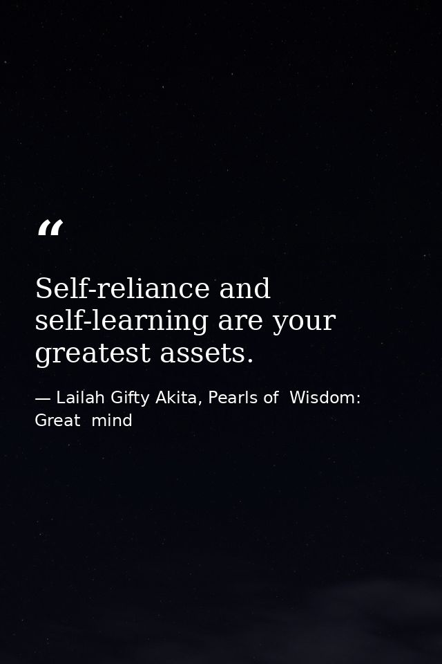 Self-reliance and self-learning are your greatest assets. — Lailah Gifty Akita, Pearls of  Wisdom: Great  mind