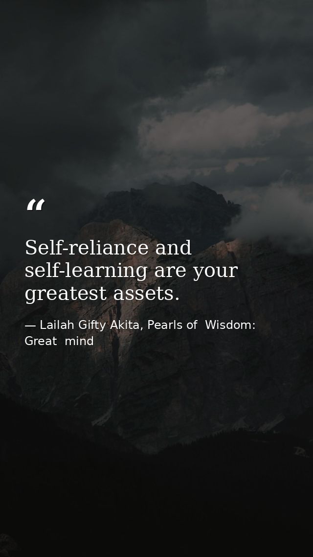 Self-reliance and self-learning are your greatest assets. — Lailah Gifty Akita, Pearls of  Wisdom: Great  mind