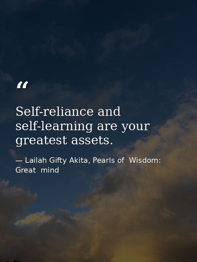 Self-reliance and self-learning are your greatest assets. — Lailah Gifty Akita, Pearls of  Wisdom: Great  mind