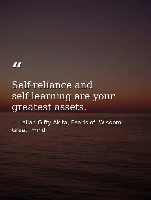Self-reliance and self-learning are your greatest assets. — Lailah Gifty Akita, Pearls of  Wisdom: Great  mind