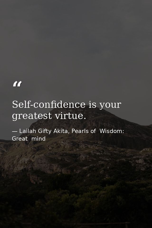 Self-confidence is your greatest virtue. — Lailah Gifty Akita, Pearls of  Wisdom: Great  mind