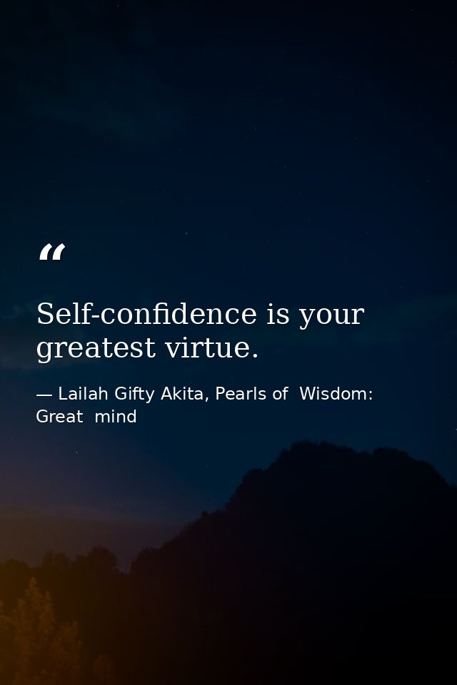 Self-confidence is your greatest virtue. — Lailah Gifty Akita, Pearls of  Wisdom: Great  mind