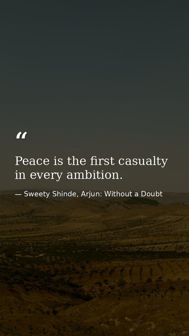 Peace is the first casualty in every ambition. — Sweety Shinde, Arjun: Without a Doubt