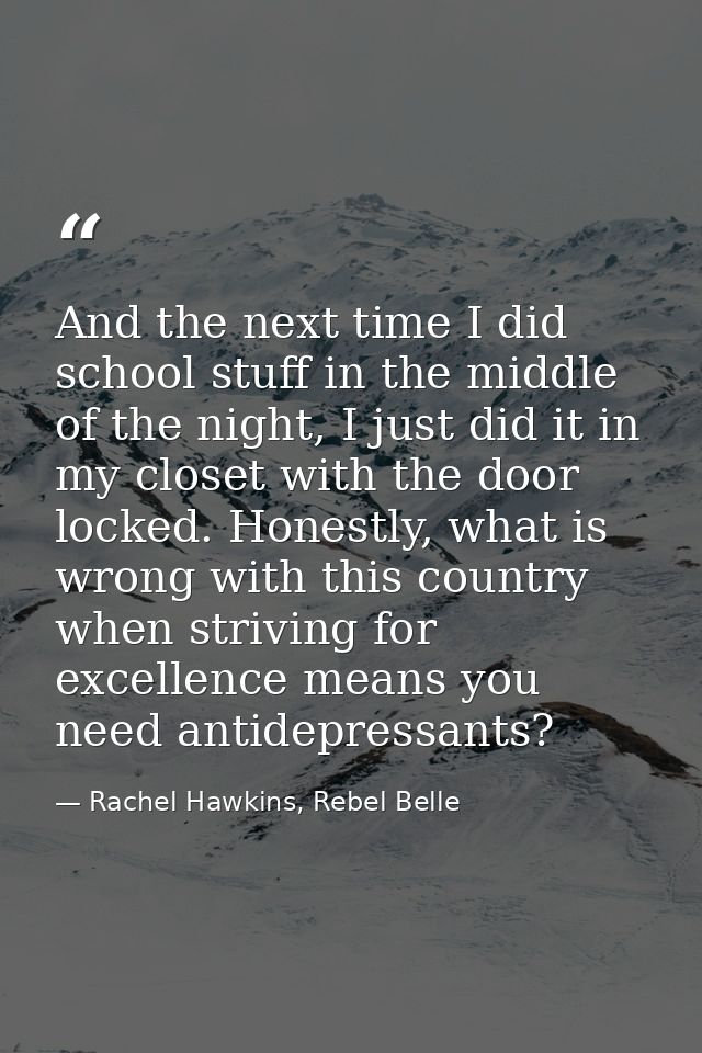 And the next time I did school stuff in the middle of the night, I just did it in my closet with the door locked. Honest — Rachel Hawkins, Rebel Belle