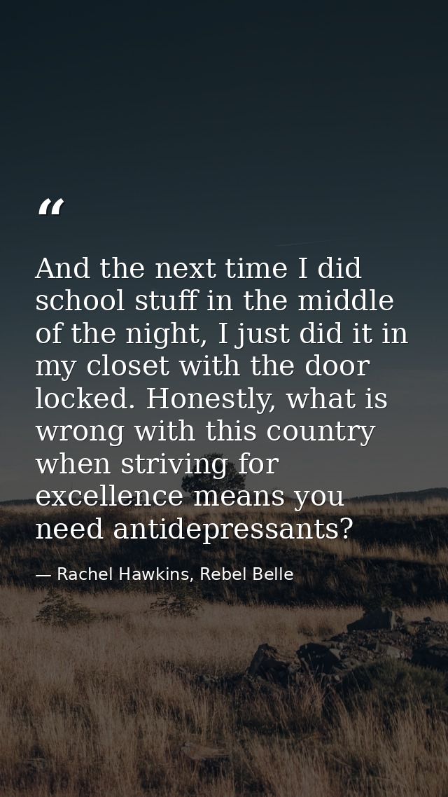 And the next time I did school stuff in the middle of the night, I just did it in my closet with the door locked. Honest — Rachel Hawkins, Rebel Belle