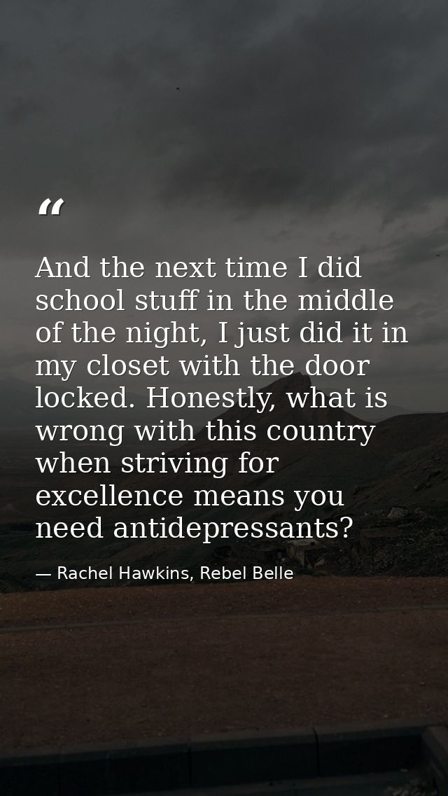 And the next time I did school stuff in the middle of the night, I just did it in my closet with the door locked. Honest — Rachel Hawkins, Rebel Belle