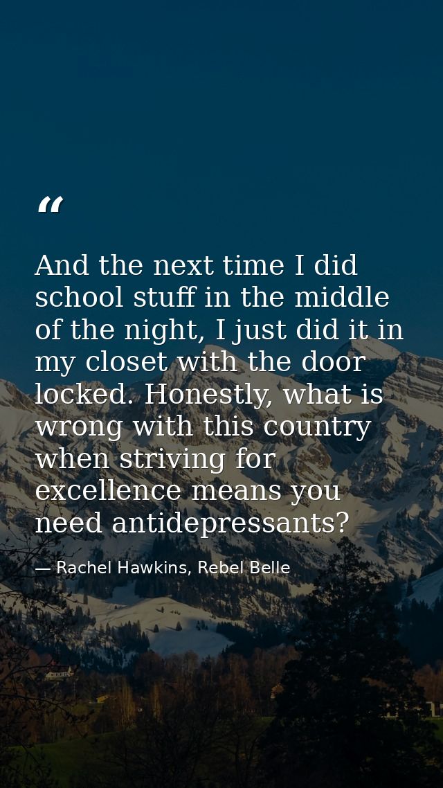 And the next time I did school stuff in the middle of the night, I just did it in my closet with the door locked. Honest — Rachel Hawkins, Rebel Belle